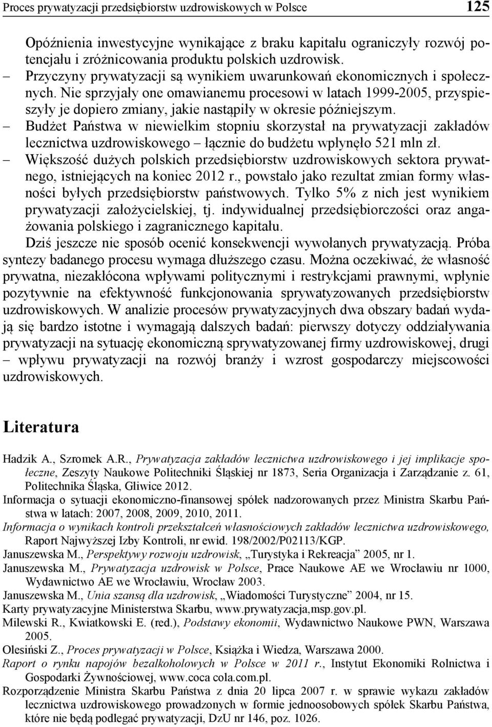Nie sprzyjały one omawianemu procesowi w latach 1999-2005, przyspieszyły je dopiero zmiany, jakie nastąpiły w okresie późniejszym.