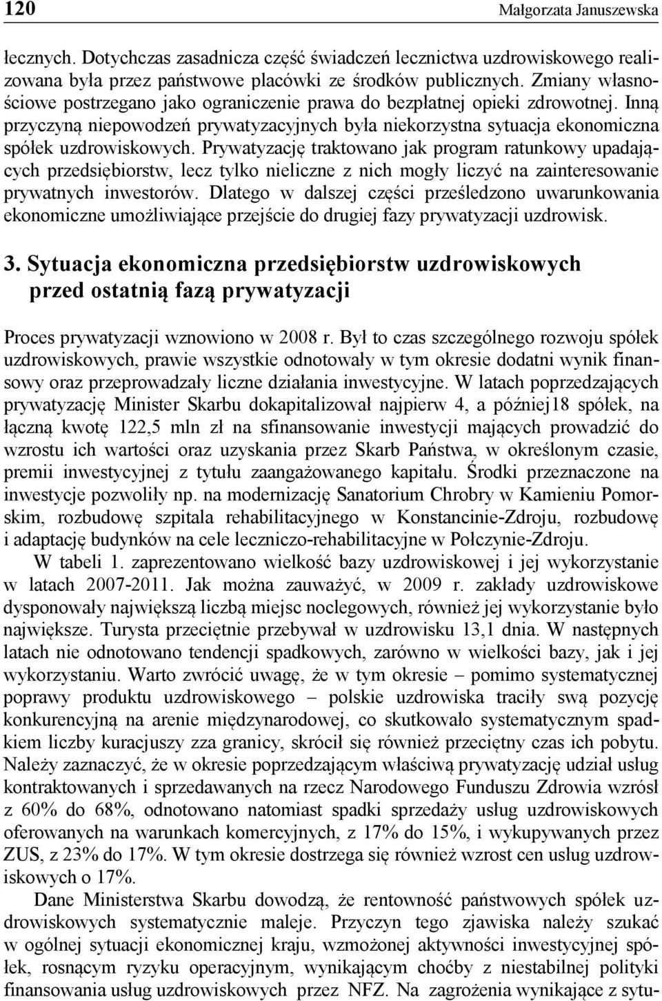 Prywatyzację traktowano jak program ratunkowy upadających przedsiębiorstw, lecz tylko nieliczne z nich mogły liczyć na zainteresowanie prywatnych inwestorów.
