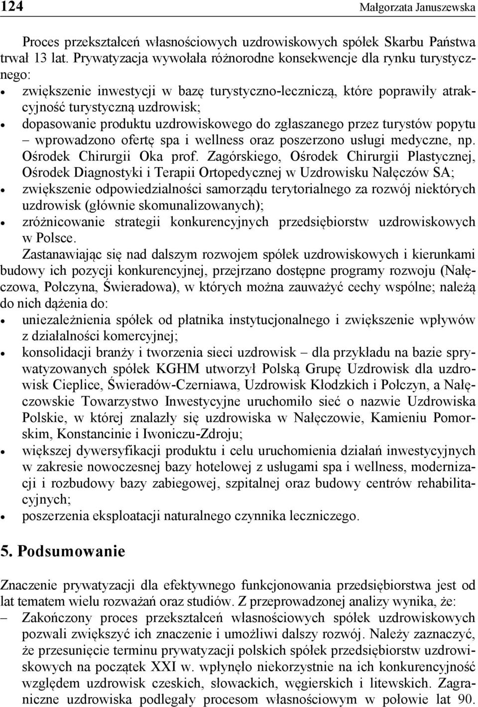 uzdrowiskowego do zgłaszanego przez turystów popytu wprowadzono ofertę spa i wellness oraz poszerzono usługi medyczne, np. Ośrodek Chirurgii Oka prof.
