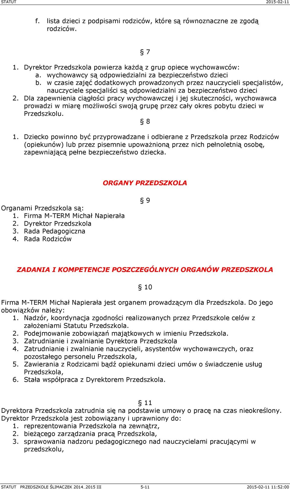 Dla zapewnienia ciągłości pracy wychowawczej i jej skuteczności, wychowawca prowadzi w miarę możliwości swoją grupę przez cały okres pobytu dzieci w Przedszkolu. 8 1.