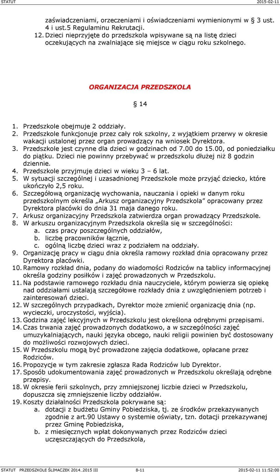 oddziały. 2. Przedszkole funkcjonuje przez cały rok szkolny, z wyjątkiem przerwy w okresie wakacji ustalonej przez organ prowadzący na wniosek Dyrektora. 3.