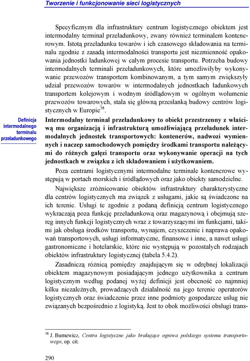 Istotą przeładunku towarów i ich czasowego składowania na terminalu zgodnie z zasadą intermodalności transportu jest niezmienność opakowania jednostki ładunkowej w całym procesie transportu.