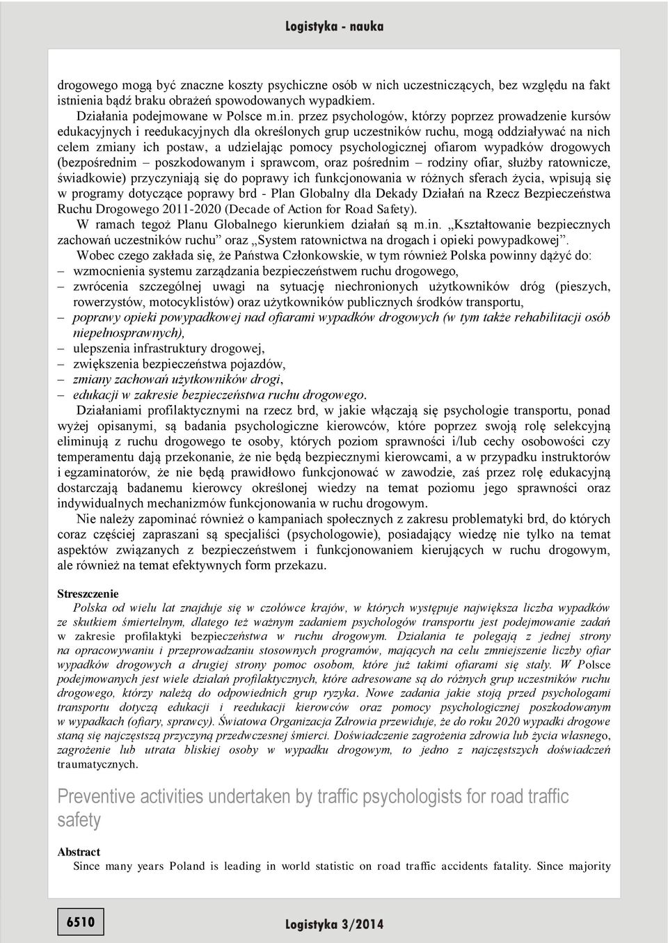 psychologicznej ofiarom wypadków drogowych (bezpośrednim poszkodowanym i sprawcom, oraz pośrednim rodziny ofiar, służby ratownicze, świadkowie) przyczyniają się do poprawy ich funkcjonowania w