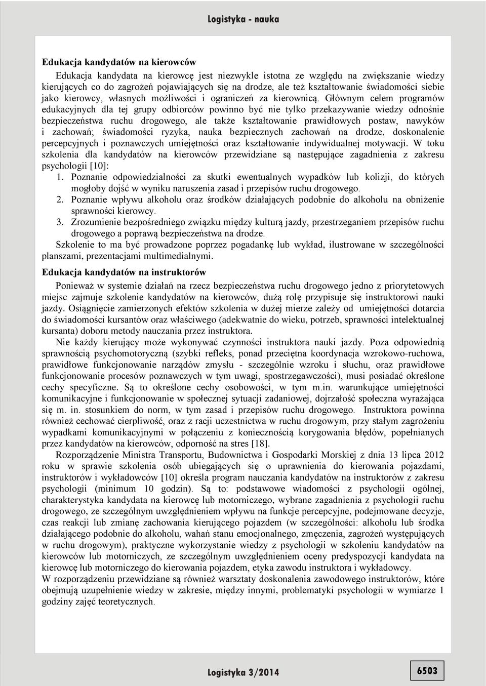 Głównym celem programów edukacyjnych dla tej grupy odbiorców powinno być nie tylko przekazywanie wiedzy odnośnie bezpieczeństwa ruchu drogowego, ale także kształtowanie prawidłowych postaw, nawyków i