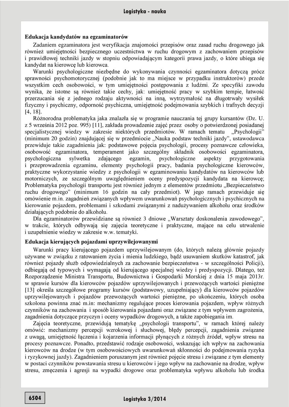Warunki psychologiczne niezbędne do wykonywania czynności egzaminatora dotyczą prócz sprawności psychomotorycznej (podobnie jak to ma miejsce w przypadku instruktorów) przede wszystkim cech