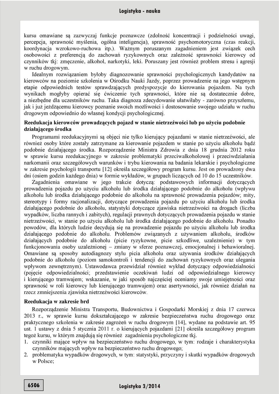 Ważnym poruszanym zagadnieniem jest związek cech osobowości z preferencją do zachowań ryzykownych oraz zależność sprawności kierowcy od czynników tkj: zmęczenie, alkohol, narkotyki, leki.