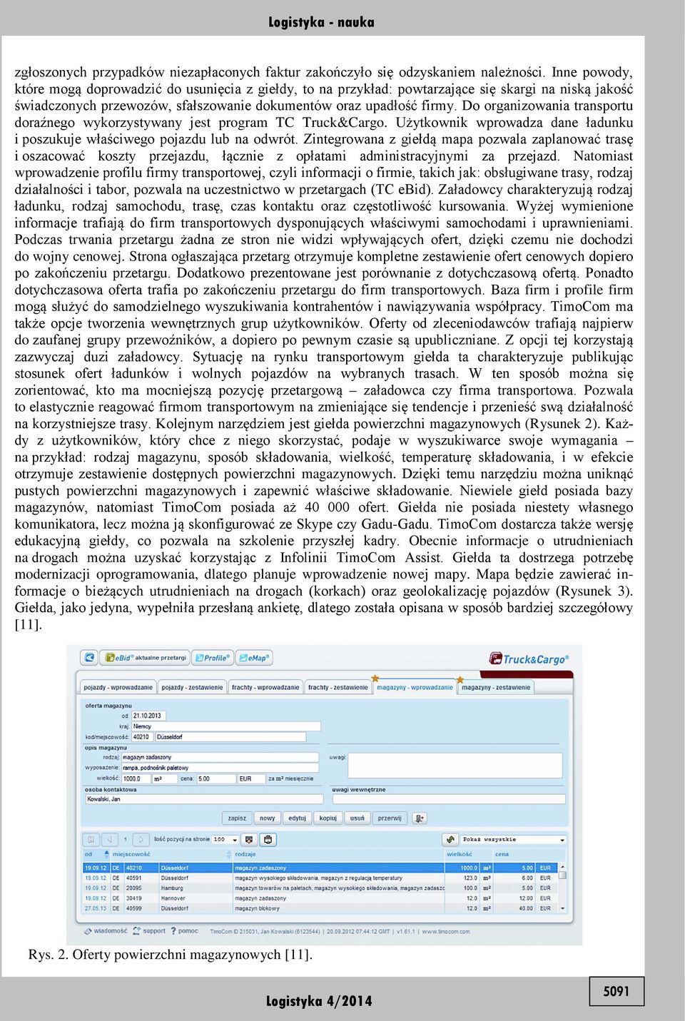 Do organizowania transportu doraźnego wykorzystywany jest program TC Truck&Cargo. Użytkownik wprowadza dane ładunku i poszukuje właściwego pojazdu lub na odwrót.