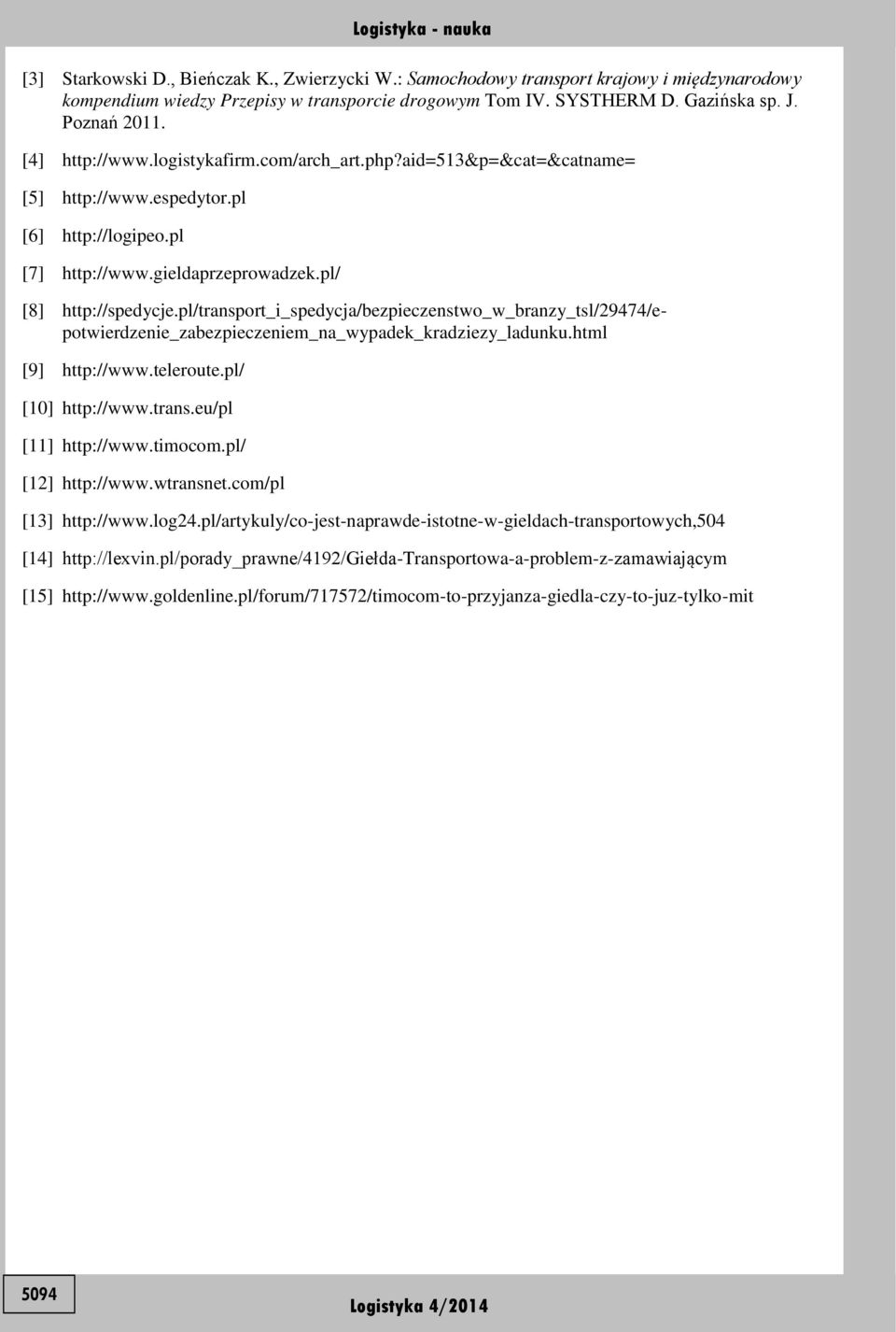 pl/transport_i_spedycja/bezpieczenstwo_w_branzy_tsl/29474/epotwierdzenie_zabezpieczeniem_na_wypadek_kradziezy_ladunku.html [9] http://www.teleroute.pl/ [10] http://www.trans.eu/pl [11] http://www.