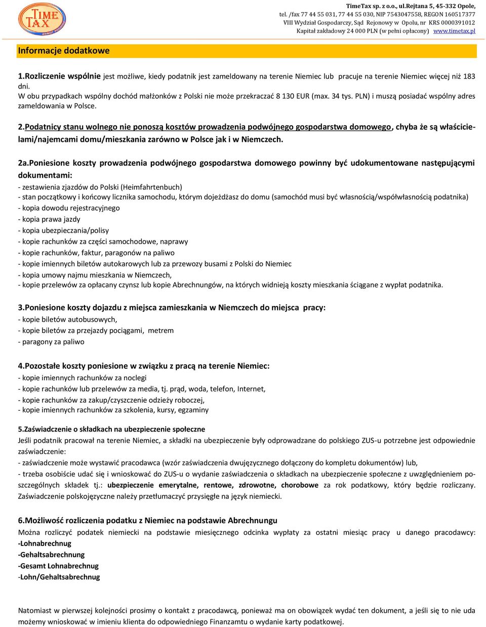 pl Informacje dodatkowe 1.Rozliczenie wspólnie jest możliwe, kiedy podatnik jest zameldowany na terenie Niemiec lub pracuje na terenie Niemiec więcej niż 183 dni.