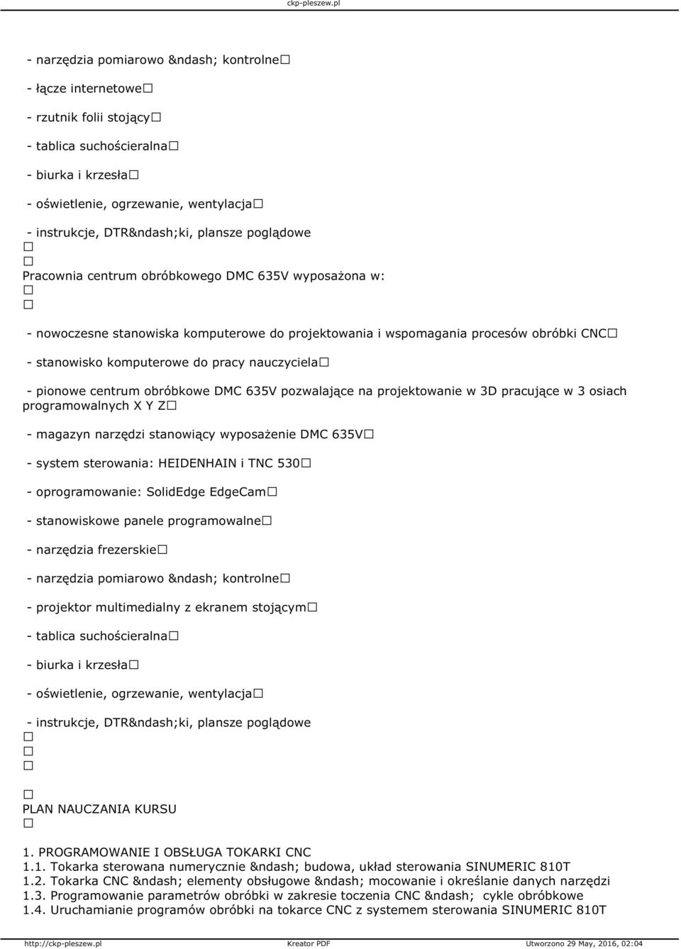 oprogramowanie: SolidEdge EdgeCam - stanowiskowe panele programowalne - narzędzia frezerskie - projektor multimedialny z ekranem stojącym PLAN NAUCZANIA KURSU 1. PROGRAMOWANIE I OBSŁUGA TOKARKI CNC 1.