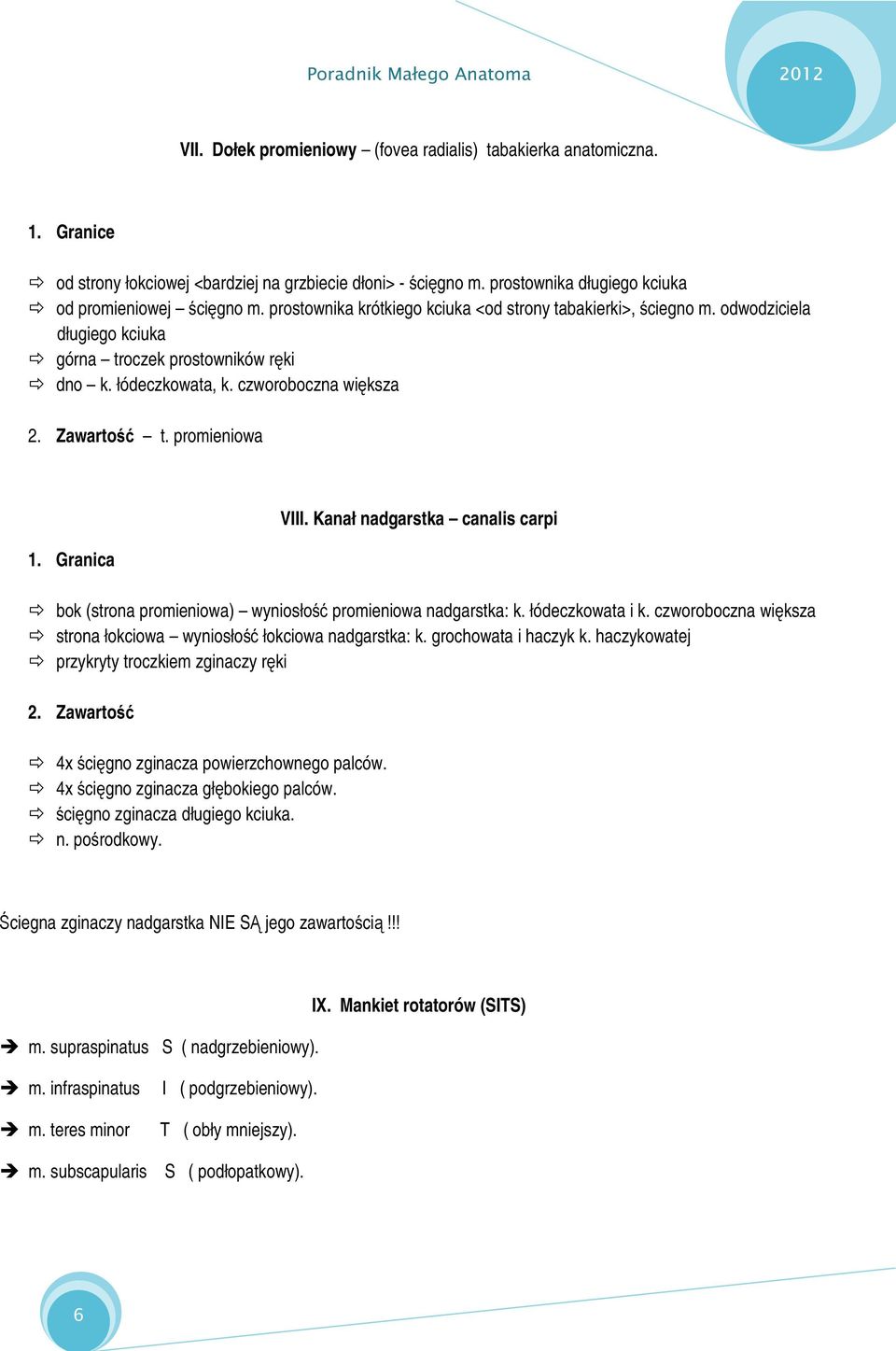 Granica VIII. Kanał nadgarstka canalis carpi bok (strona promieniowa) wyniosłość promieniowa nadgarstka: k. łódeczkowata i k. czworoboczna większa strona łokciowa wyniosłość łokciowa nadgarstka: k.