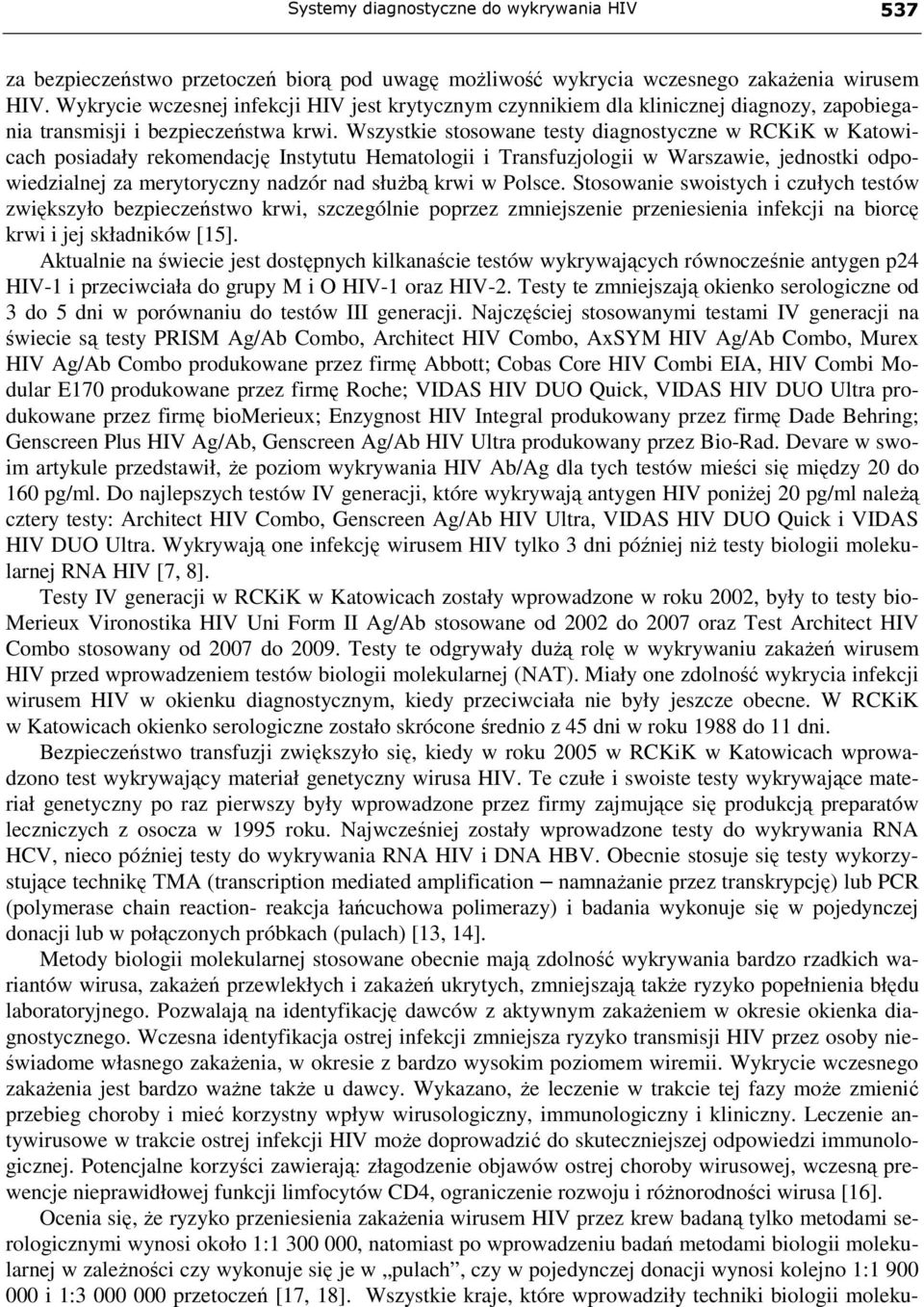Wszystkie stosowane testy diagnostyczne w RCKiK w Katowicach posiadały rekomendację Instytutu Hematologii i Transfuzjologii w Warszawie, jednostki odpowiedzialnej za merytoryczny nadzór nad słuŝbą