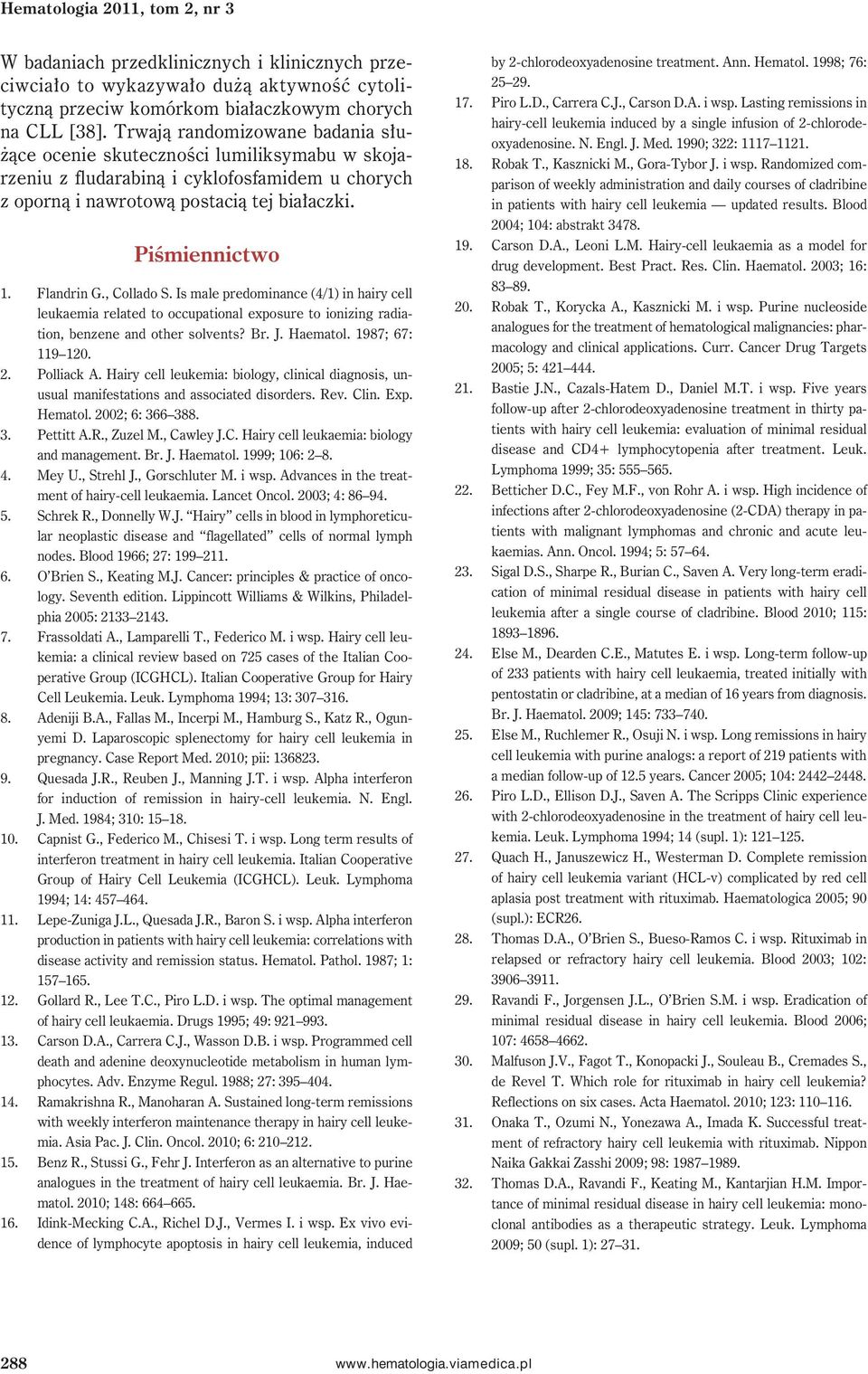 , Collado S. Is male predominance (4/1) in hairy cell leukaemia related to occupational exposure to ionizing radiation, benzene and other solvents? Br. J. Haematol. 1987; 67: 119 120. 2. Polliack A.