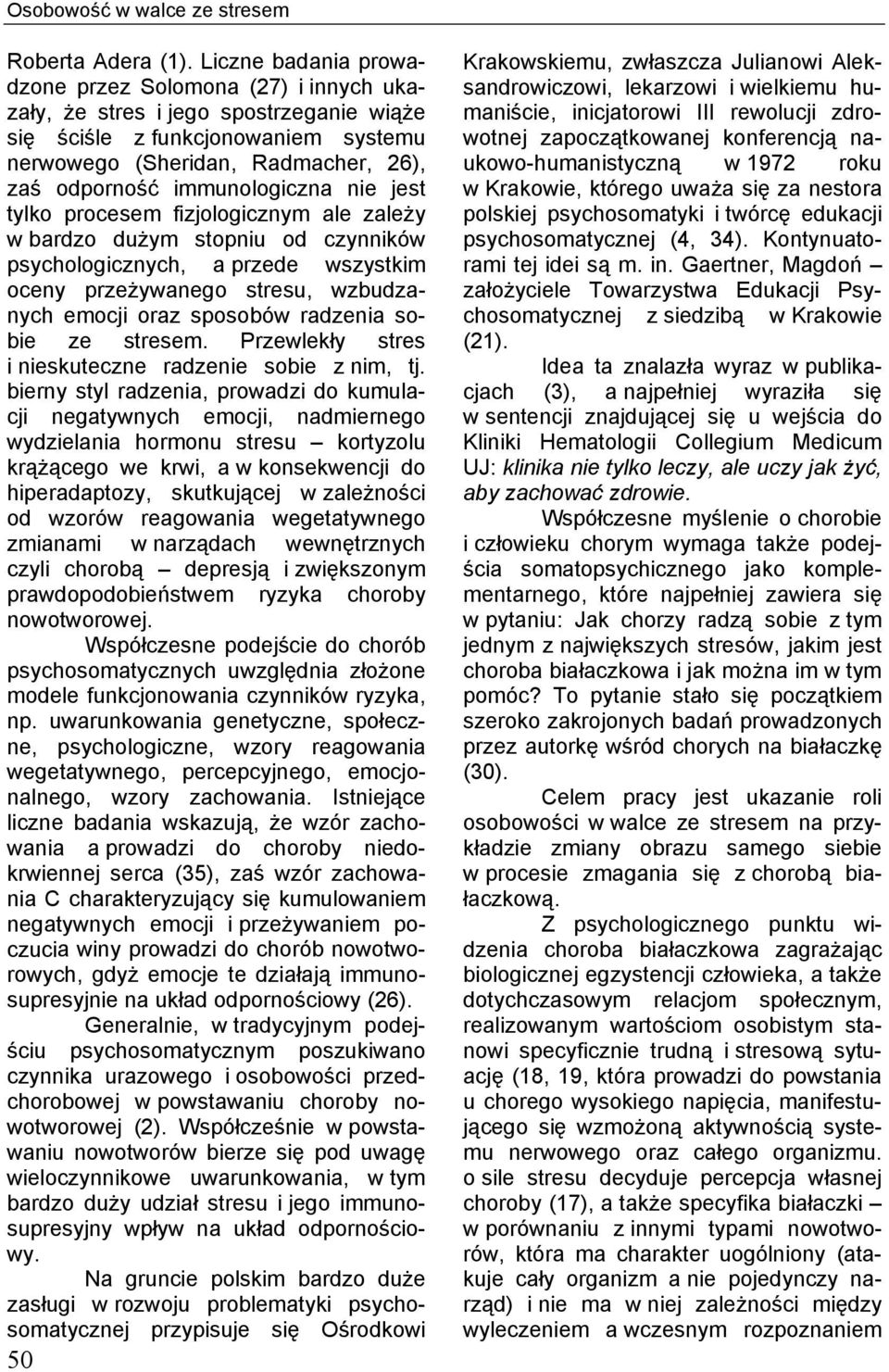 immunologiczna nie jest tylko procesem fizjologicznym ale zależy w bardzo dużym stopniu od czynników psychologicznych, a przede wszystkim oceny przeżywanego stresu, wzbudzanych emocji oraz sposobów