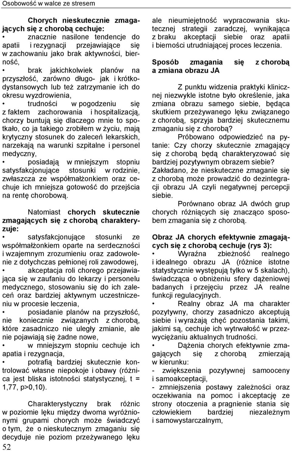 chorzy buntują się dlaczego mnie to spotkało, co ja takiego zrobiłem w życiu, mają krytyczny stosunek do zaleceń lekarskich, narzekają na warunki szpitalne i personel medyczny, posiadają w mniejszym