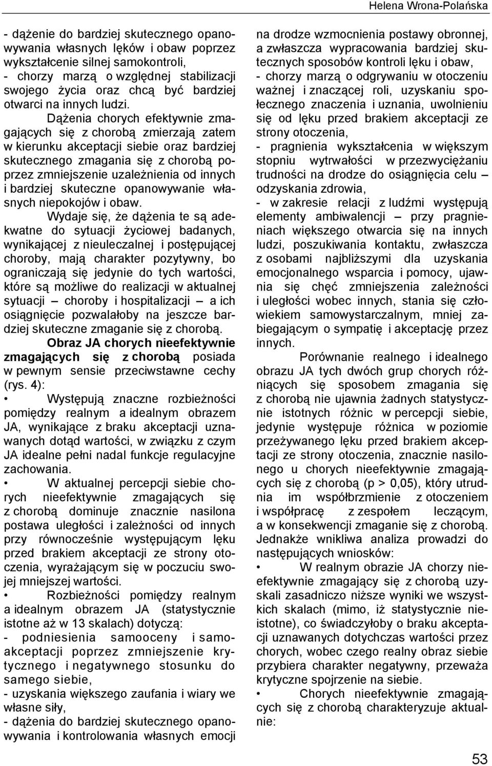 Dążenia chorych efektywnie zmagających się z chorobą zmierzają zatem w kierunku akceptacji siebie oraz bardziej skutecznego zmagania się z chorobą poprzez zmniejszenie uzależnienia od innych i