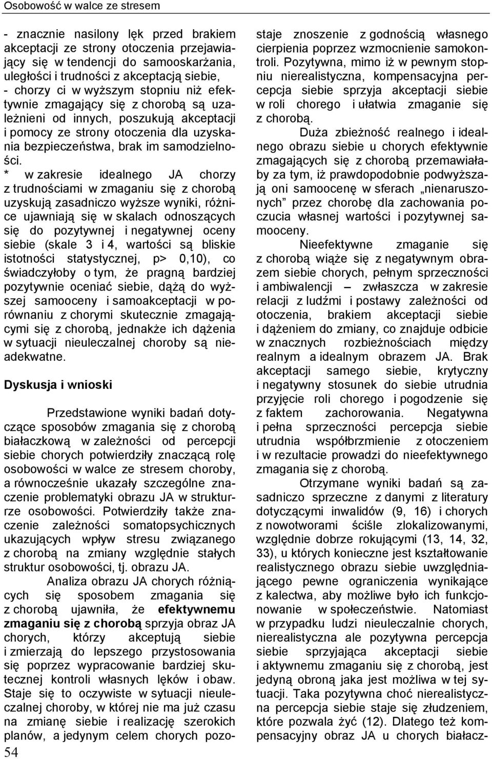 * w zakresie idealnego JA chorzy z trudnościami w zmaganiu się z chorobą uzyskują zasadniczo wyższe wyniki, różnice ujawniają się w skalach odnoszących się do pozytywnej i negatywnej oceny siebie