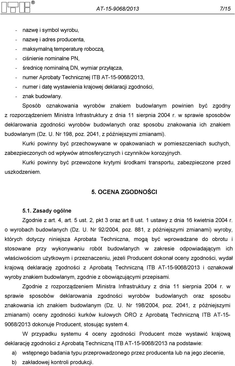 Sposób oznakowania wyrobów znakiem budowlanym powinien być zgodny z rozporządzeniem Ministra Infrastruktury z dnia 11 sierpnia 2004 r.