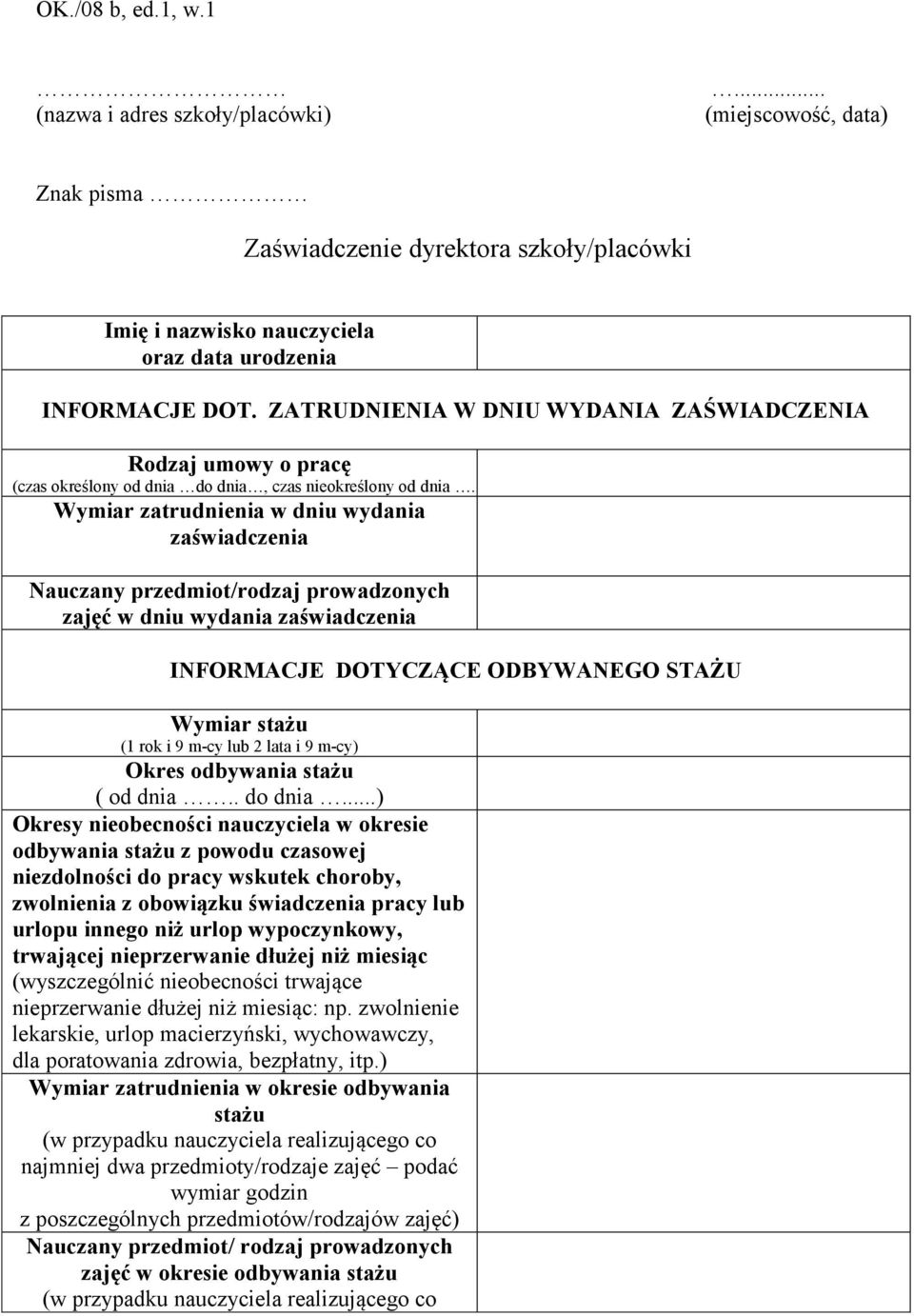 .)* Wymiar zatrudnienia w dniu wydania zaświadczenia Nauczany przedmiot/rodzaj prowadzonych zajęć w dniu wydania zaświadczenia INFORMACJE DOTYCZĄCE ODBYWANEGO STAŻU Wymiar stażu (1 rok i 9 m-cy lub 2