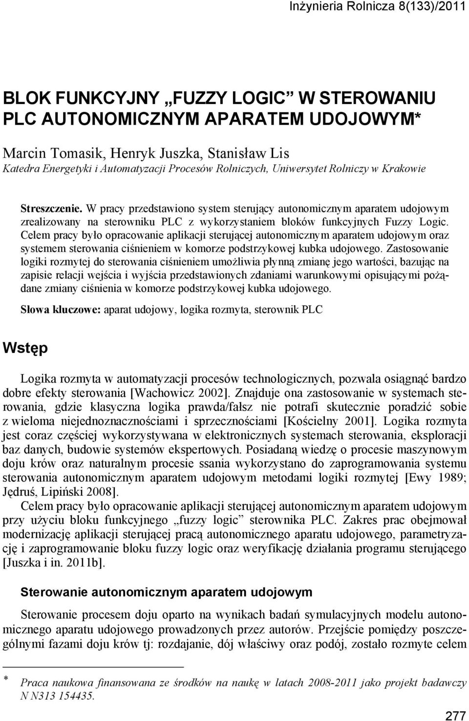 W pracy przedstawiono system sterujący autonomicznym aparatem udojowym zrealizowany na sterowniku PLC z wykorzystaniem bloków funkcyjnych Fuzzy Logic.