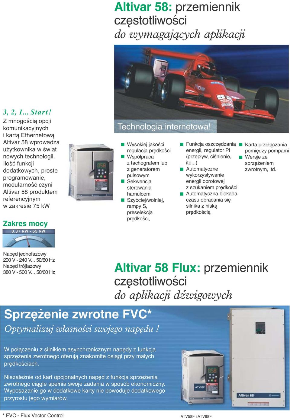Wysokiej jakości regulacja prędkości Współpraca z tachografem lub z generatorem pulsowym Sekwencja sterowania hamulcem Szybciej/wolniej, rampy S, preselekcja prędkości, Funkcja oszczędzania energii,