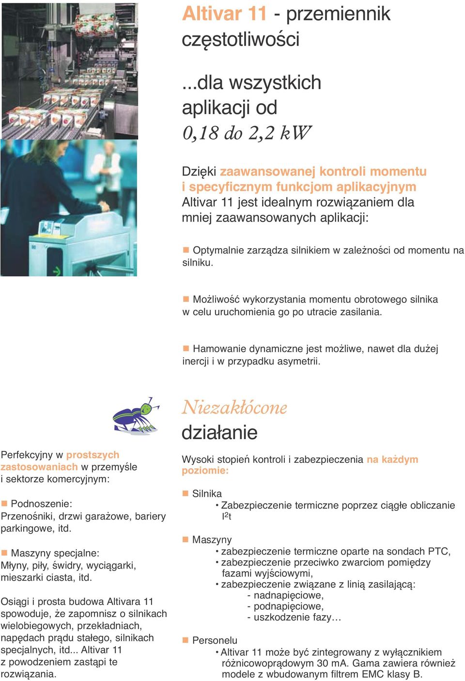 Optymalnie zarządza silnikiem w zależności od momentu na silniku. r Możliwość wykorzystania momentu obrotowego silnika w celu uruchomienia go po utracie zasilania.
