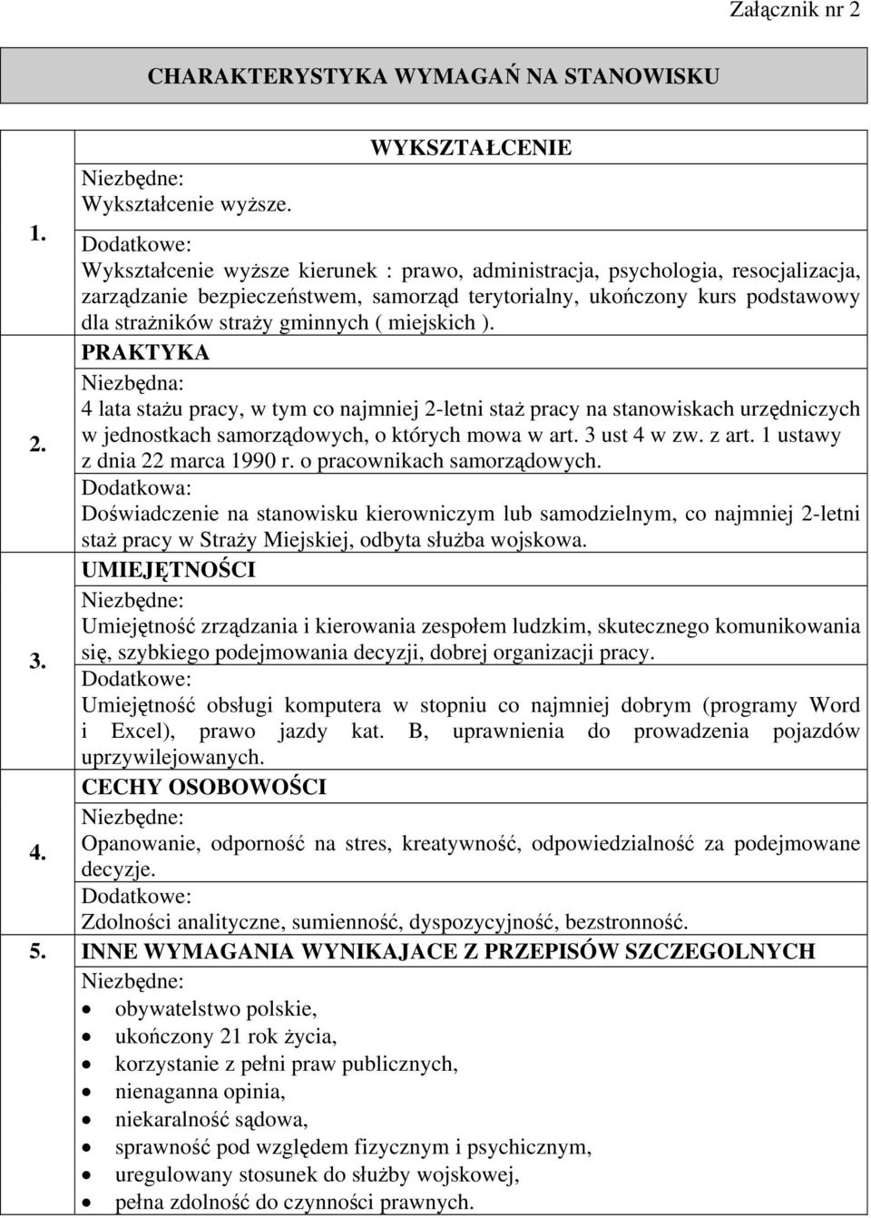 strażników straży gminnych ( miejskich ). PRAKTYKA Niezbędna: 4 lata stażu pracy, w tym co najmniej 2-letni staż pracy na stanowiskach urzędniczych w jednostkach samorządowych, o których mowa w art.