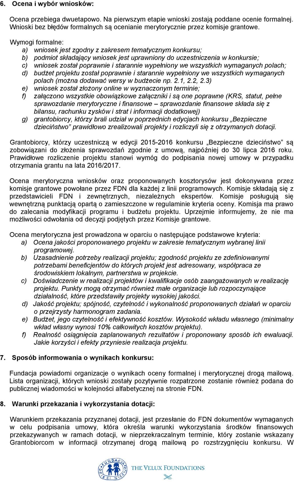 wypełniony we wszystkich wymaganych polach; d) budżet projektu został poprawnie i starannie wypełniony we wszystkich wymaganych polach (można dodawać wersy w budżecie np. 2.1, 2.2, 2.