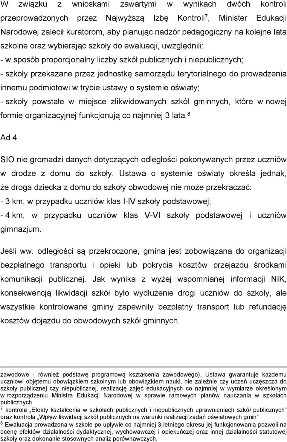 prowadzenia innemu podmiotowi w trybie ustawy o systemie oświaty; - szkoły powstałe w miejsce zlikwidowanych szkół gminnych, które w nowej formie organizacyjnej funkcjonują co najmniej 3 lata.