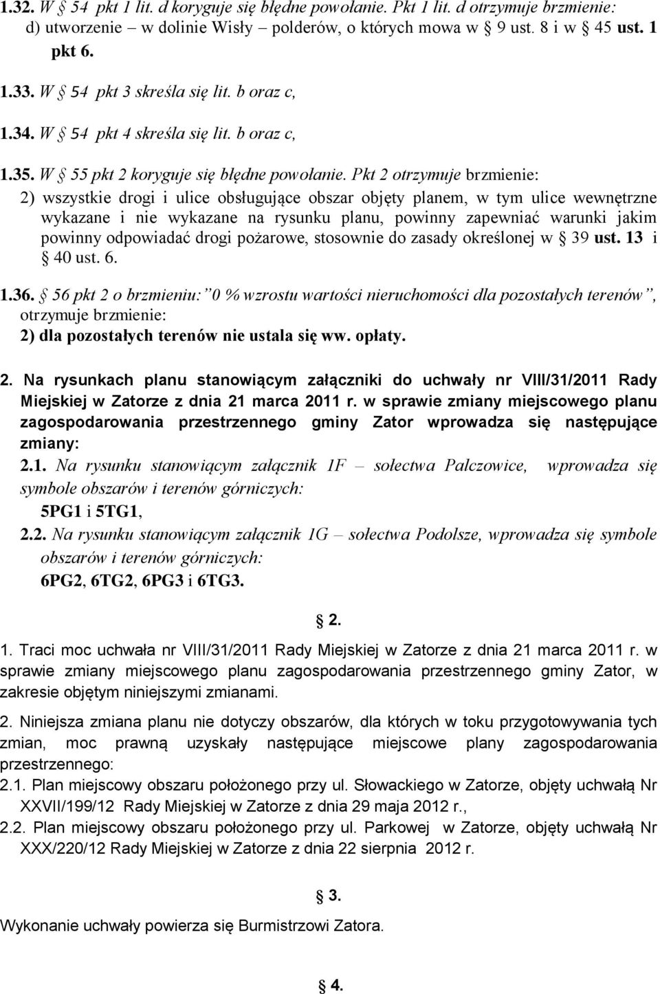 Pkt 2 otrzymuje brzmienie: 2) wszystkie drogi i ulice obsługujące obszar objęty planem, w tym ulice wewnętrzne wykazane i nie wykazane na rysunku planu, powinny zapewniać warunki jakim powinny