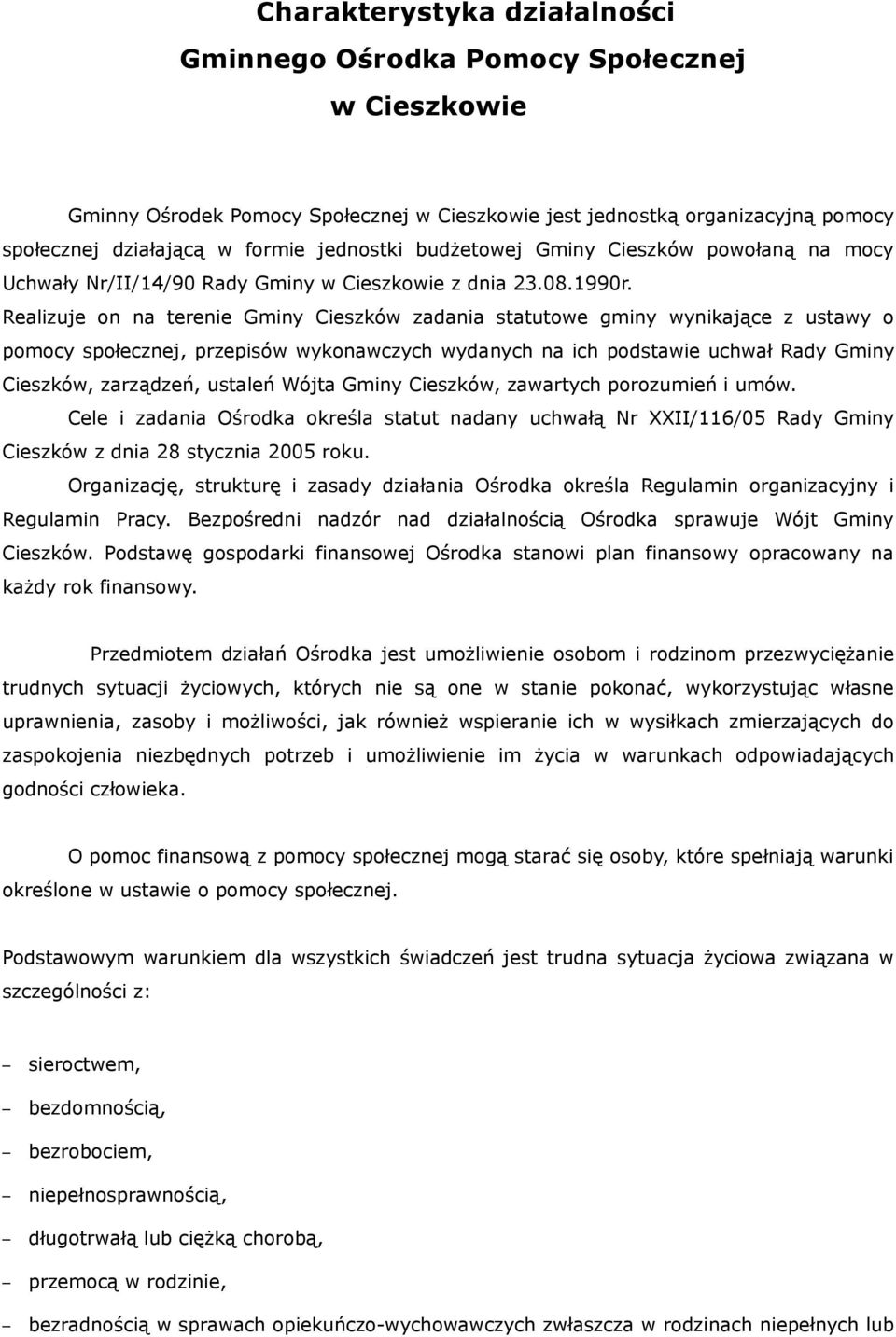 Realizuje on na terenie Gminy Cieszków zadania statutowe gminy wynikające z ustawy o pomocy społecznej, przepisów wykonawczych wydanych na ich podstawie uchwał Rady Gminy Cieszków, zarządzeń, ustaleń