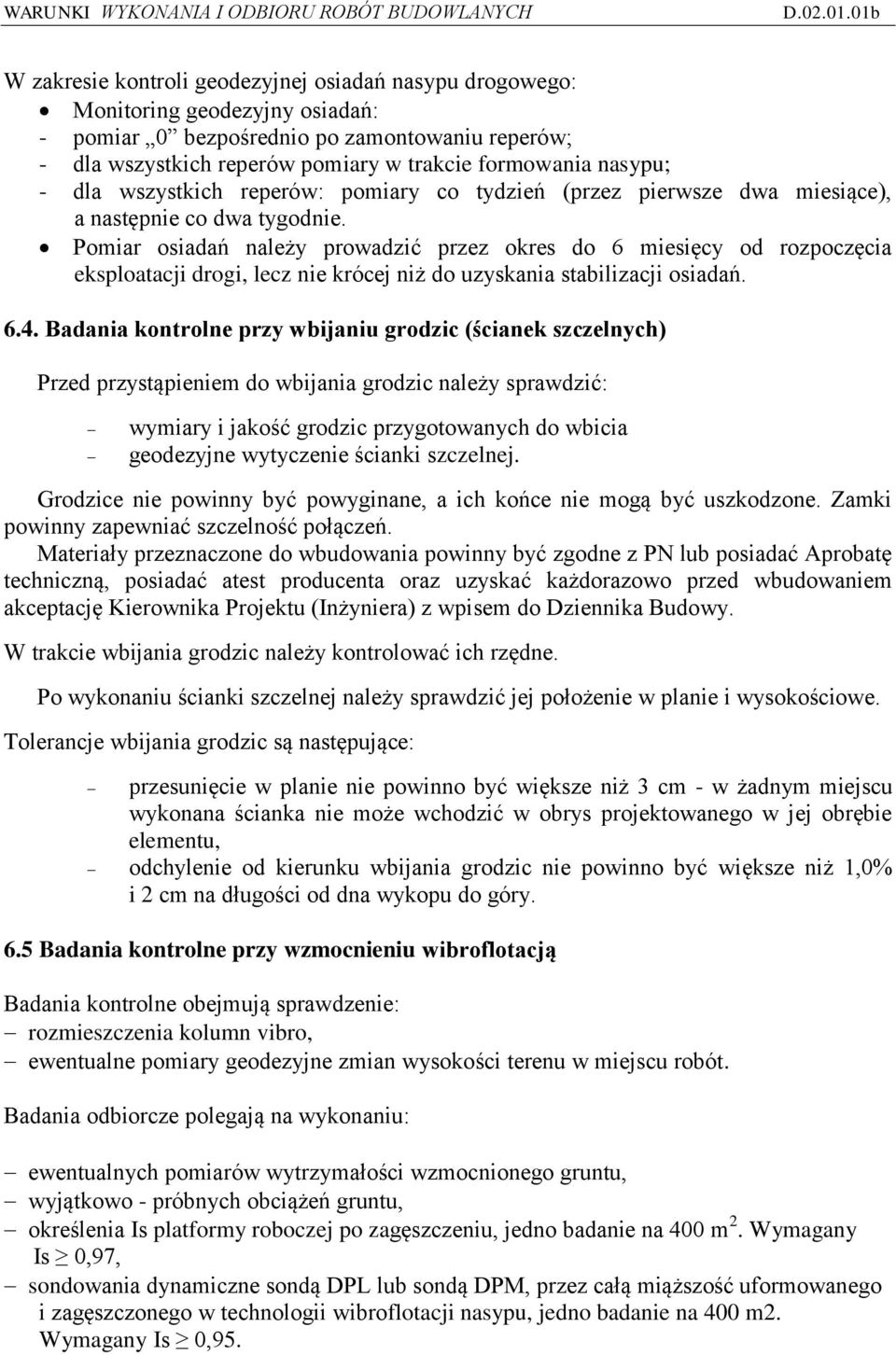 Pomiar osiadań należy prowadzić przez okres do 6 miesięcy od rozpoczęcia eksploatacji drogi, lecz nie krócej niż do uzyskania stabilizacji osiadań. 6.4.