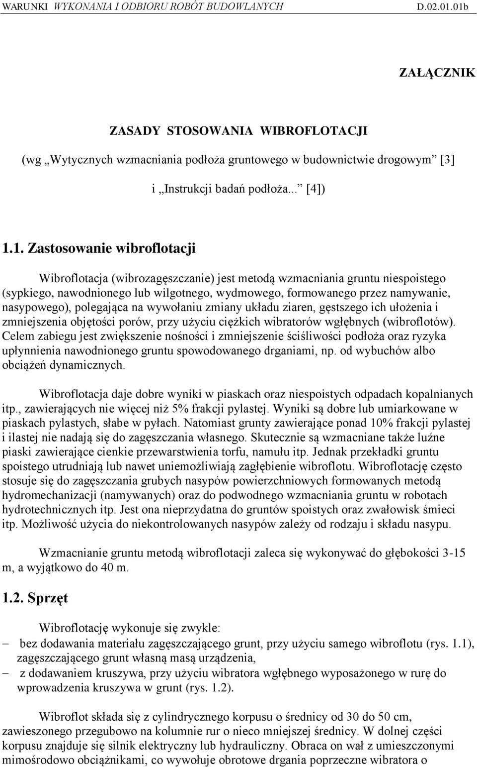 nasypowego), polegająca na wywołaniu zmiany układu ziaren, gęstszego ich ułożenia i zmniejszenia objętości porów, przy użyciu ciężkich wibratorów wgłębnych (wibroflotów).