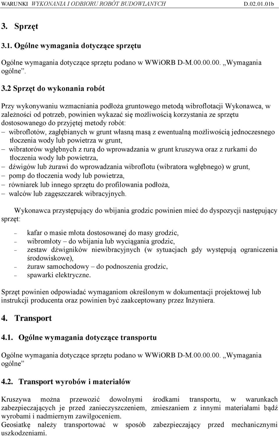 2 Sprzęt do wykonania robót Przy wykonywaniu wzmacniania podłoża gruntowego metodą wibroflotacji Wykonawca, w zależności od potrzeb, powinien wykazać się możliwością korzystania ze sprzętu