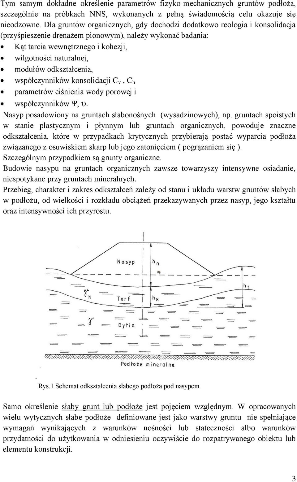 odkształcenia, współczynników konsolidacji C v, C h parametrów ciśnienia wody porowej i współczynników Ψ, υ. Nasyp posadowiony na gruntach słabonośnych (wysadzinowych), np.