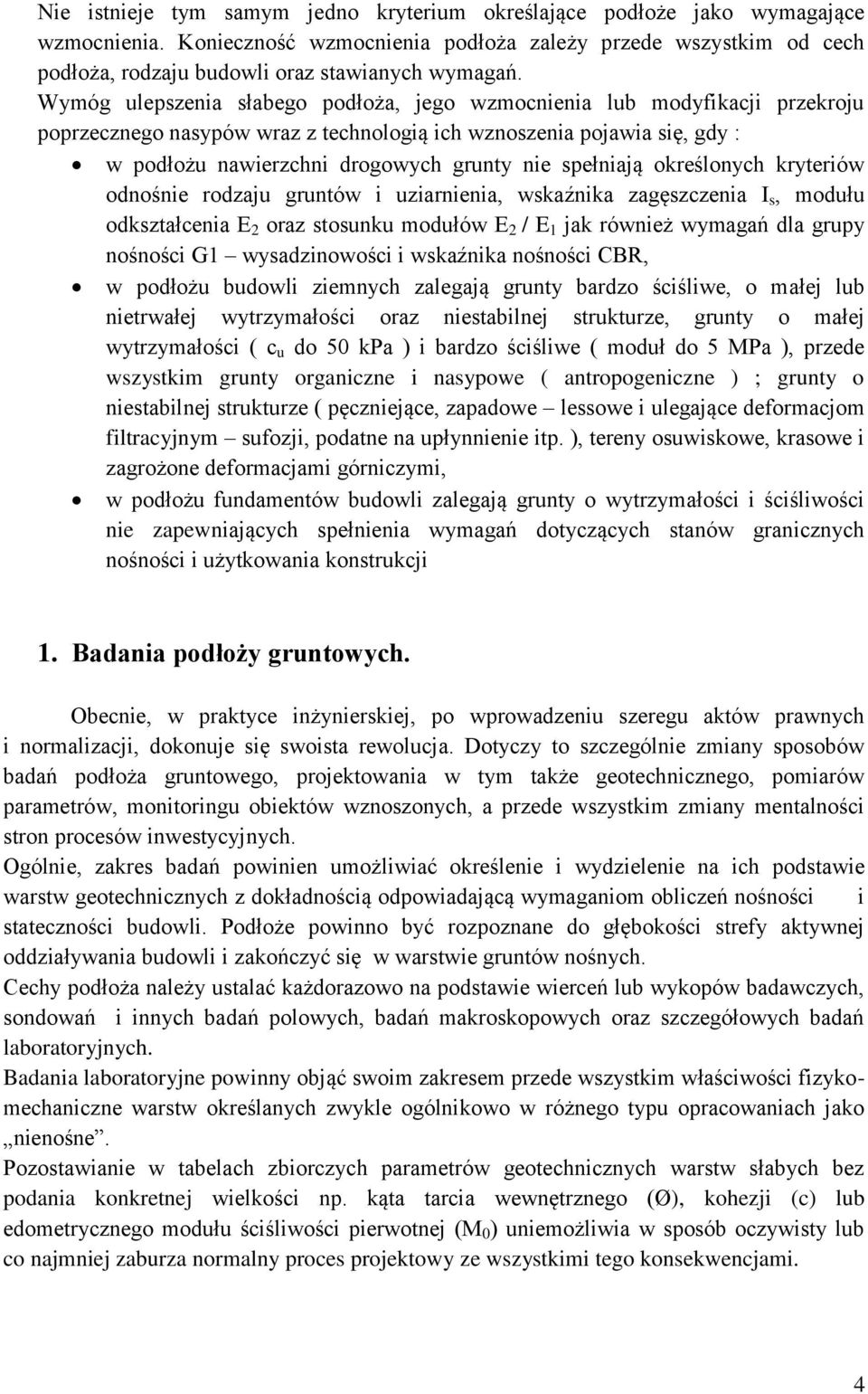 Wymóg ulepszenia słabego podłoża, jego wzmocnienia lub modyfikacji przekroju poprzecznego nasypów wraz z technologią ich wznoszenia pojawia się, gdy : w podłożu nawierzchni drogowych grunty nie