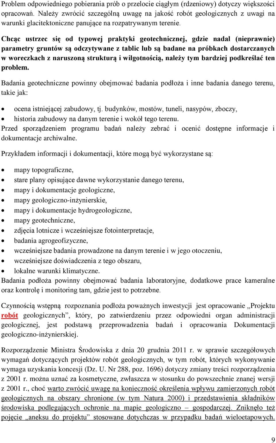 Chcąc ustrzec się od typowej praktyki geotechnicznej, gdzie nadal (nieprawnie) parametry gruntów są odczytywane z tablic lub są badane na próbkach dostarczanych w woreczkach z naruszoną strukturą i