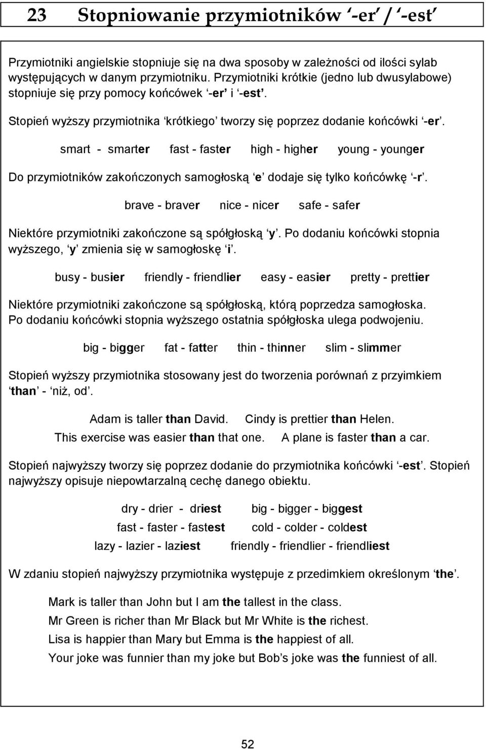 smart - smarter fast - faster high - higher young - younger Do przymiotników zakończonych samogłoską e dodaje się tylko końcówkę -r.