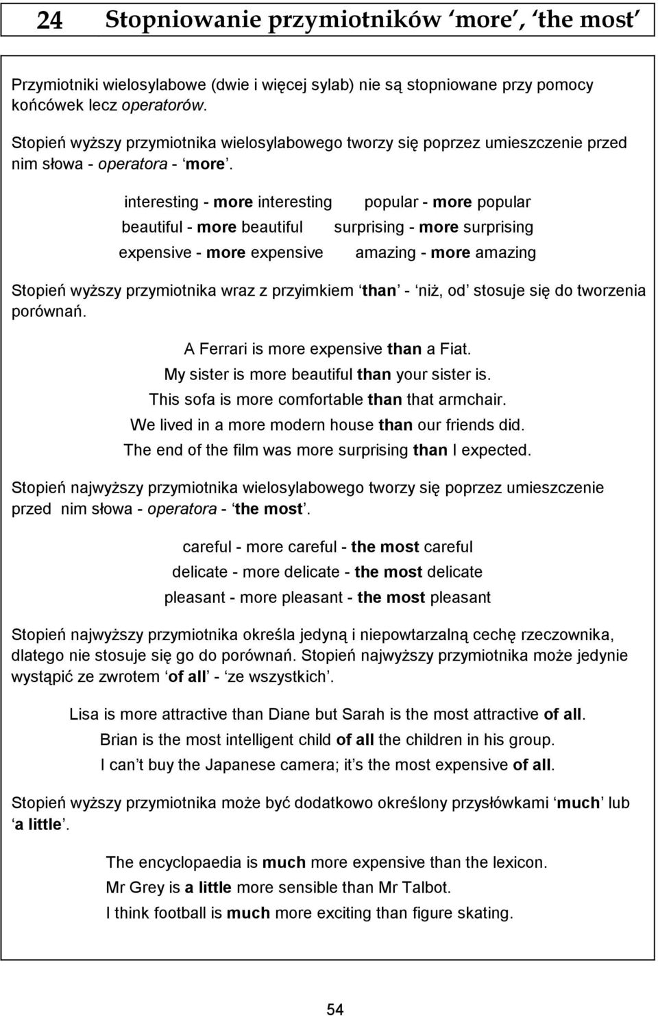 interesting - more interesting beautiful - more beautiful expensive - more expensive popular - more popular surprising - more surprising amazing - more amazing Stopień wyŝszy przymiotnika wraz z