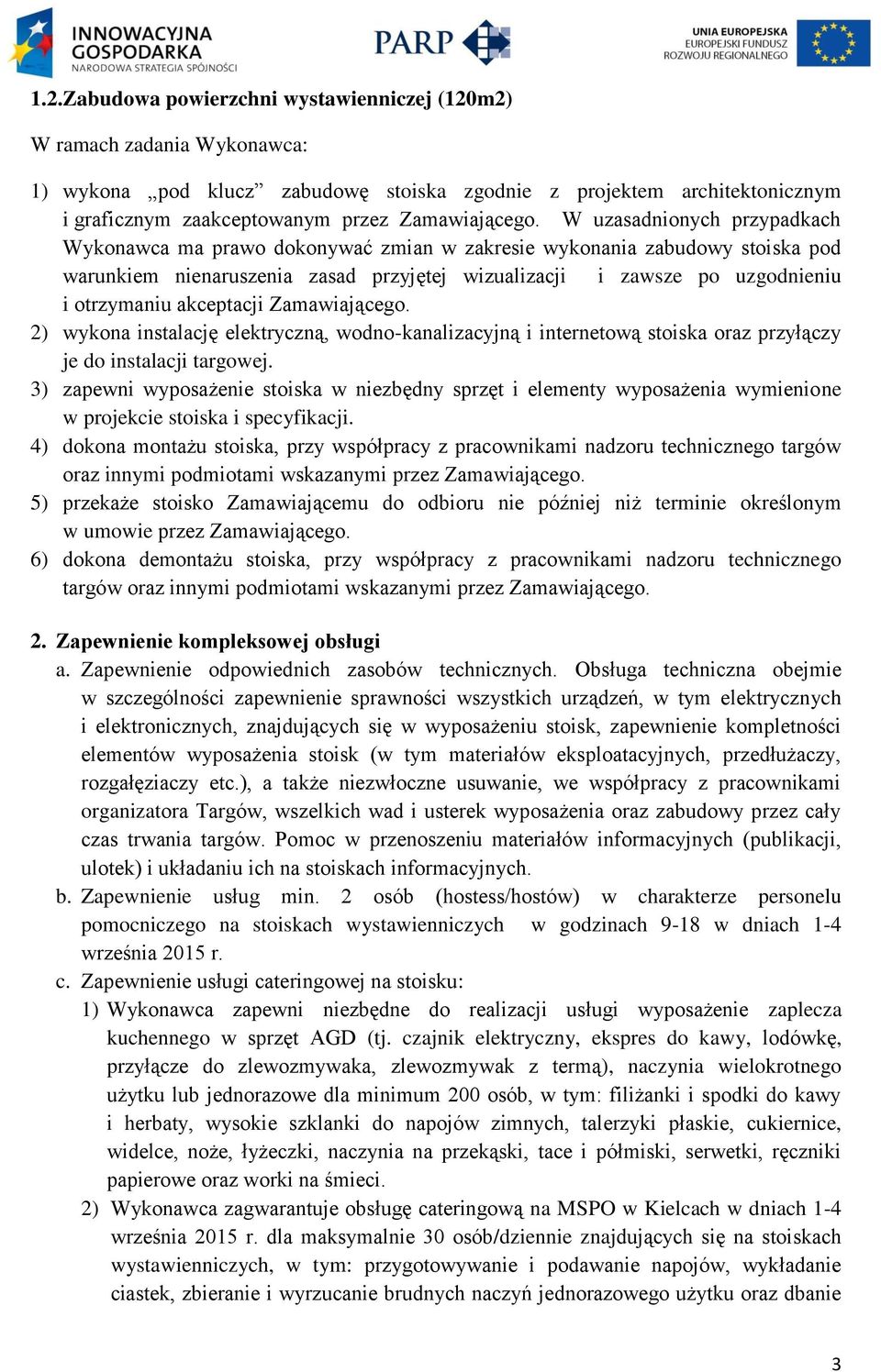 akceptacji Zamawiającego. 2) wykona instalację elektryczną, wodno-kanalizacyjną i internetową stoiska oraz przyłączy je do instalacji targowej.