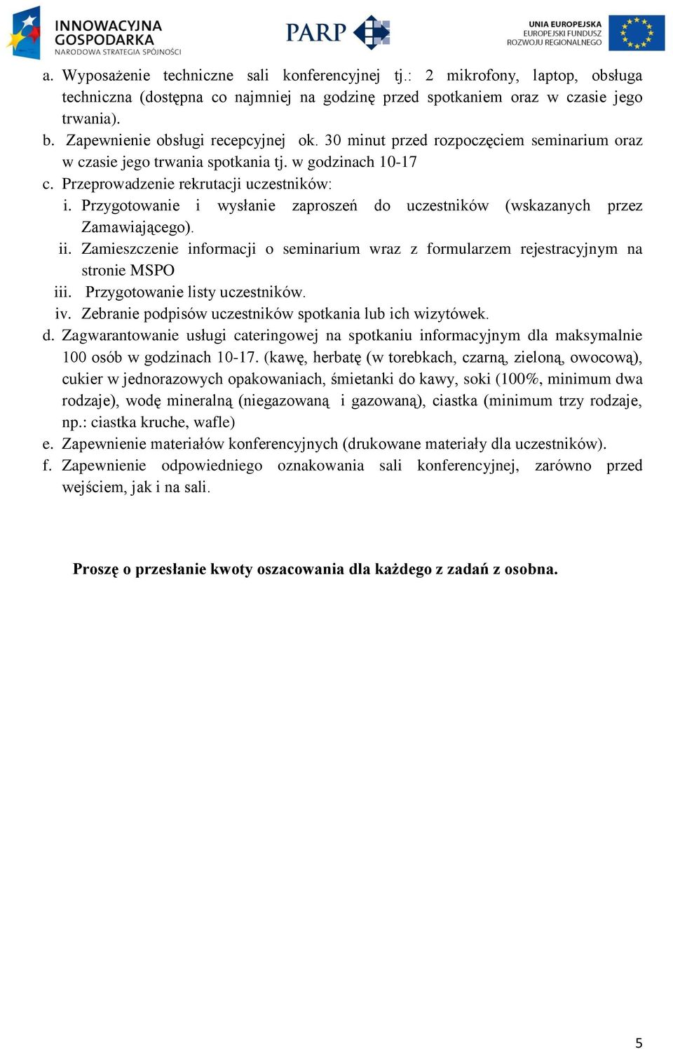 Przygotowanie i wysłanie zaproszeń do uczestników (wskazanych przez Zamawiającego). ii. Zamieszczenie informacji o seminarium wraz z formularzem rejestracyjnym na stronie MSPO iii.