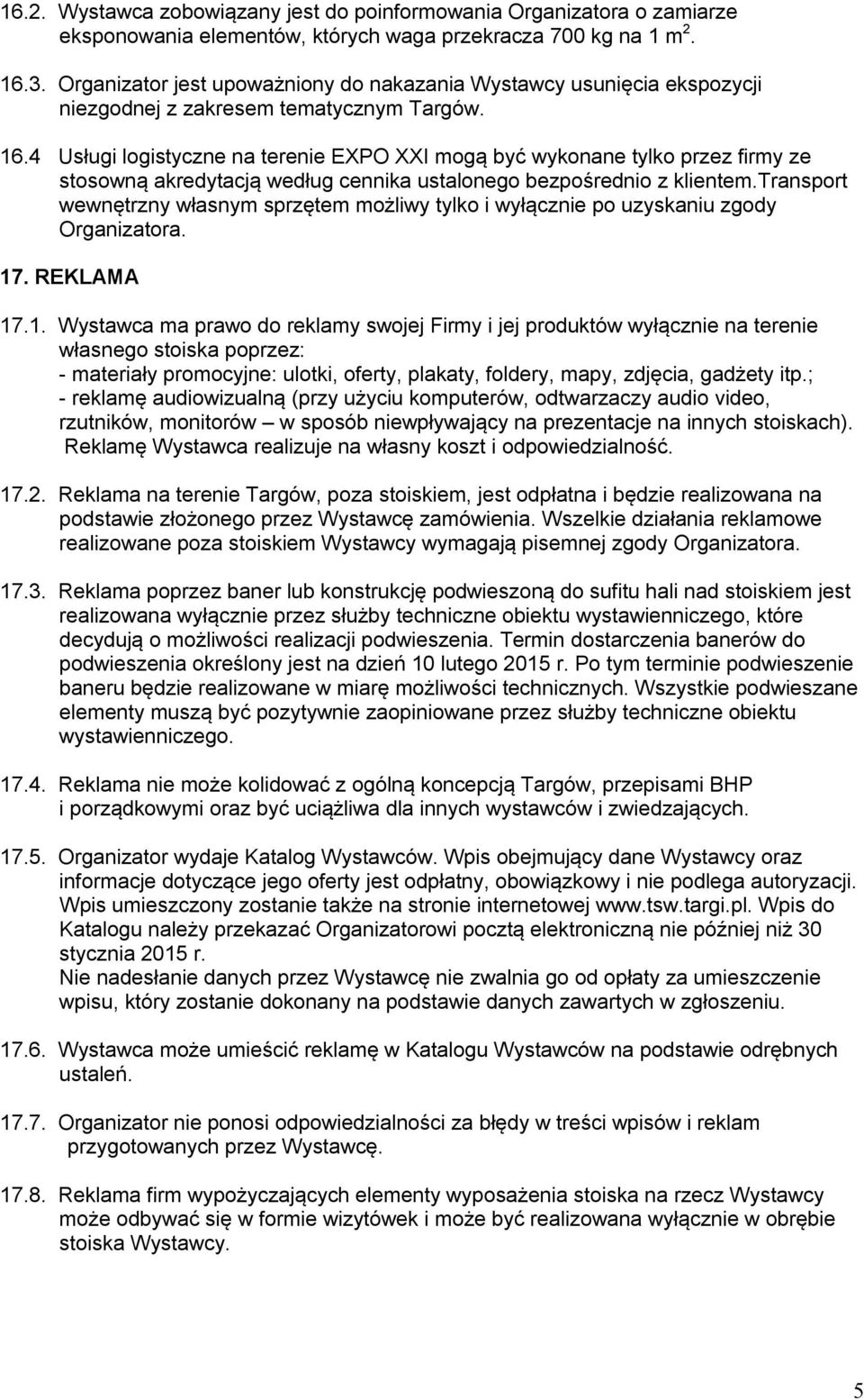 4 Usługi logistyczne na terenie EXPO XXI mogą być wykonane tylko przez firmy ze stosowną akredytacją według cennika ustalonego bezpośrednio z klientem.