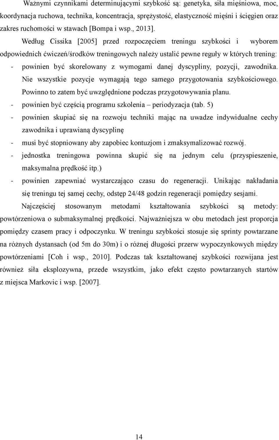 Według Cissika [2005] przed rozpoczęciem treningu szybkości i wyborem odpowiednich ćwiczeń/środków treningowych należy ustalić pewne reguły w których trening: - powinien być skorelowany z wymogami