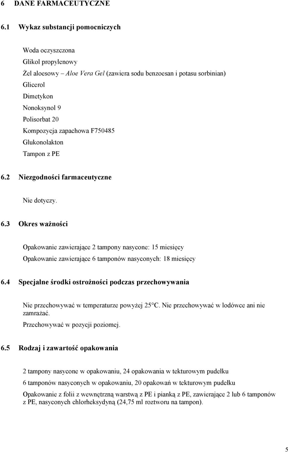 zapachowa F750485 Glukonolakton Tampon z PE 6.2 Niezgodności farmaceutyczne Nie dotyczy. 6.3 Okres ważności Opakowanie zawierające 2 tampony nasycone: 15 miesięcy Opakowanie zawierające 6 tamponów nasyconych: 18 miesięcy 6.