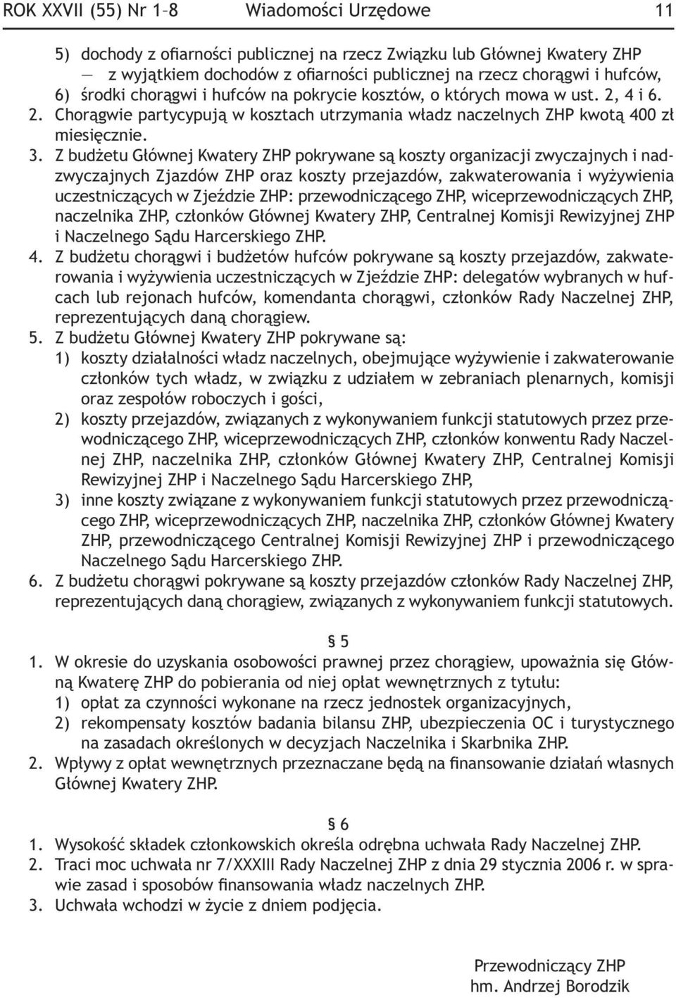 Z budżetu Głównej Kwatery ZHP pokrywane są koszty organizacji zwyczajnych i nadzwyczajnych Zjazdów ZHP oraz koszty przejazdów, zakwaterowania i wyżywienia uczestniczących w Zjeździe ZHP: