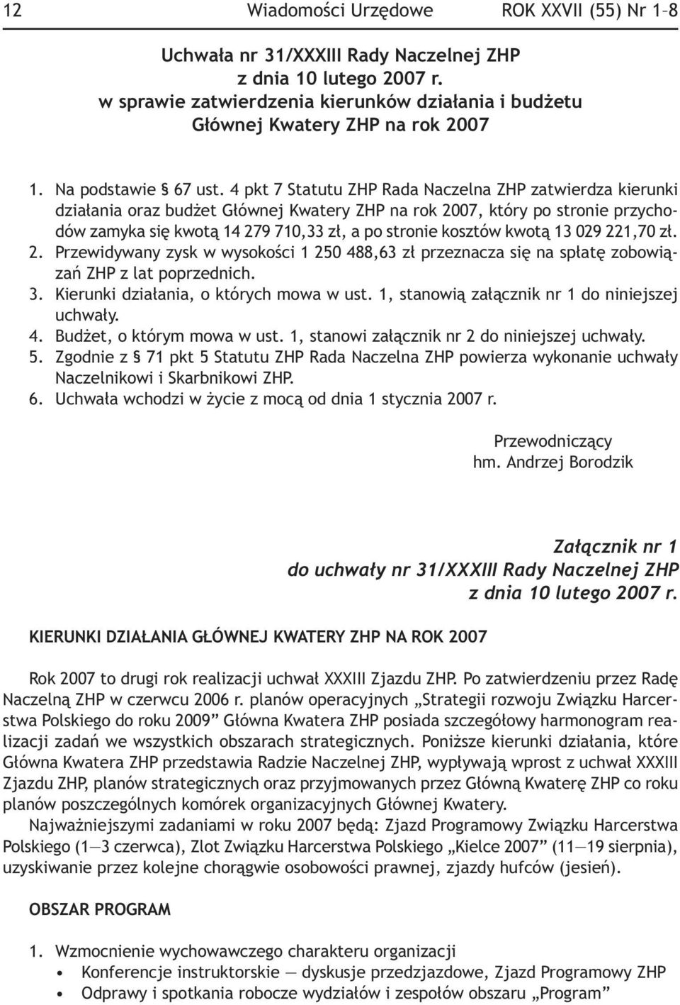 4 pkt 7 Statutu ZHP Rada Naczelna ZHP zatwierdza kierunki działania oraz budżet Głównej Kwatery ZHP na rok 2007, który po stronie przychodów zamyka się kwotą 14 279 710,33 zł, a po stronie kosztów