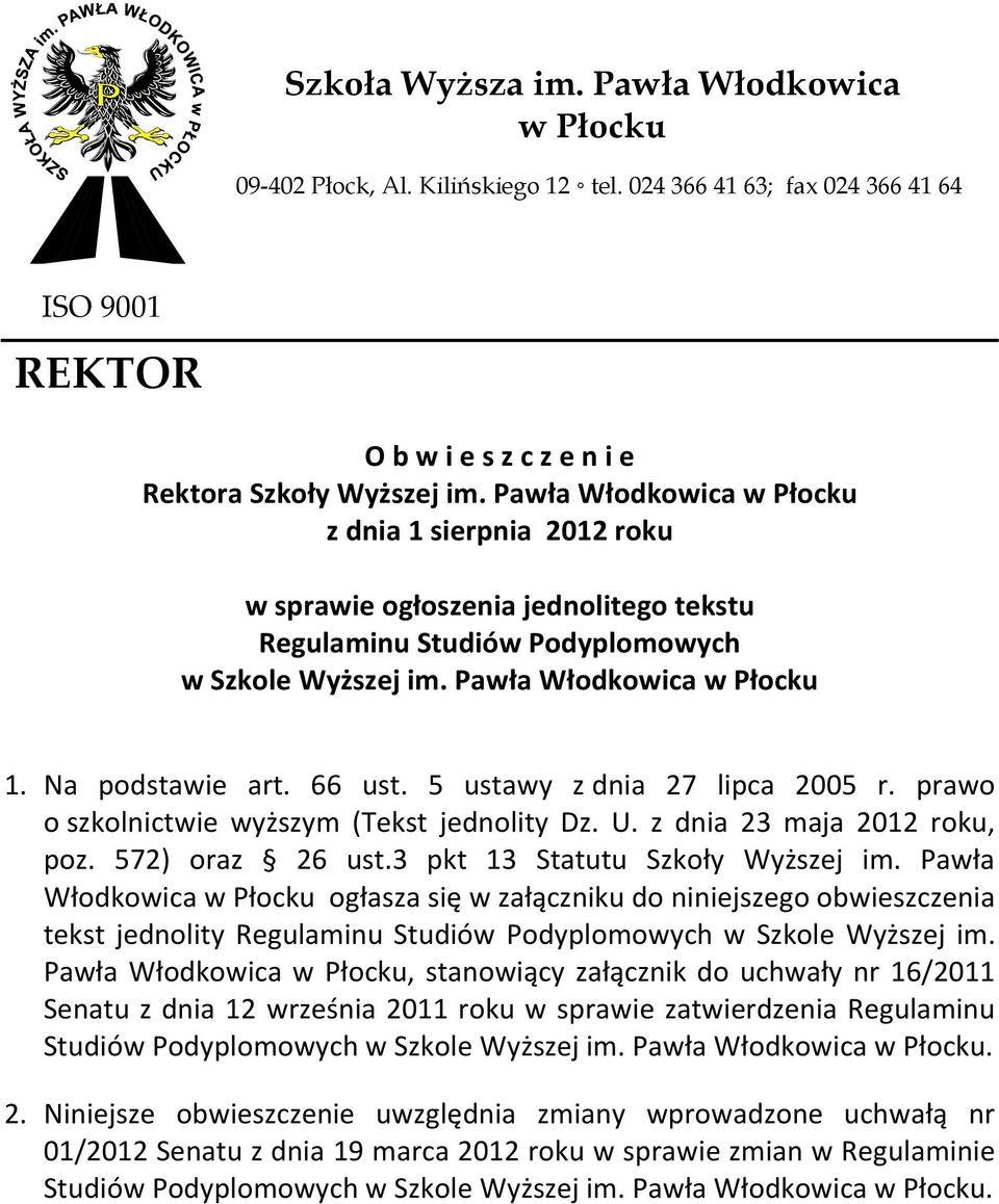 66 ust. 5 ustawy z dnia 27 lipca 2005 r. prawo o szkolnictwie wyższym (Tekst jednolity Dz. U. z dnia 23 maja 2012 roku, poz. 572) oraz 26 ust.3 pkt 13 Statutu Szkoły Wyższej im.