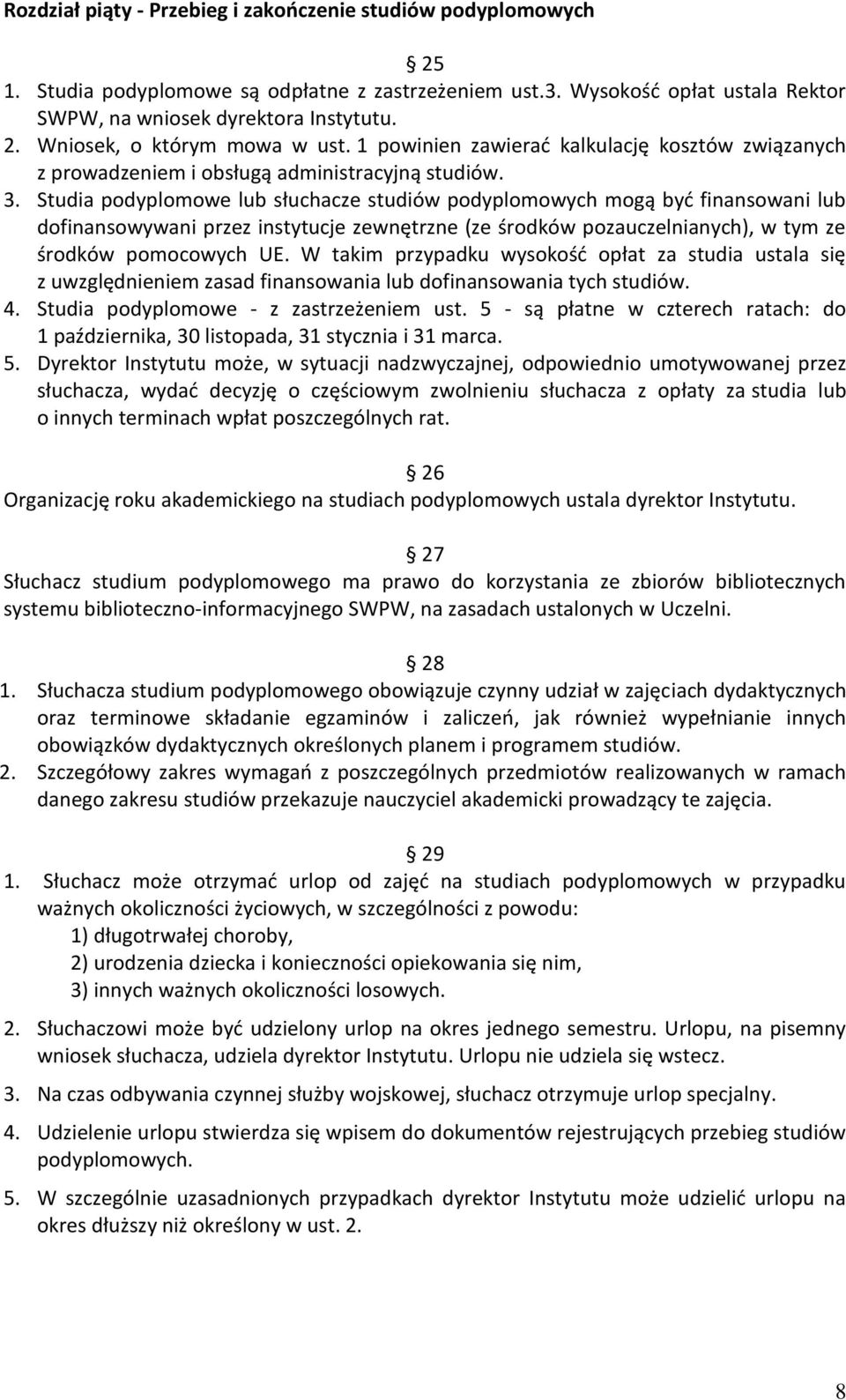 Studia podyplomowe lub słuchacze studiów podyplomowych mogą być finansowani lub dofinansowywani przez instytucje zewnętrzne (ze środków pozauczelnianych), w tym ze środków pomocowych UE.