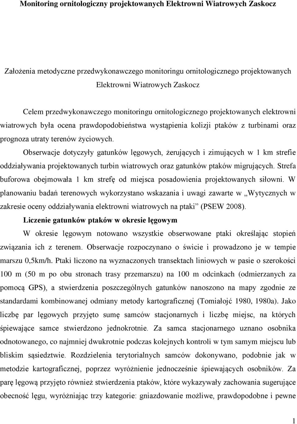 Obserwacje dotyczyły gatunków lęgowych, żerujących i zimujących w 1 km strefie oddziaływania projektowanych turbin wiatrowych oraz gatunków ptaków migrujących.