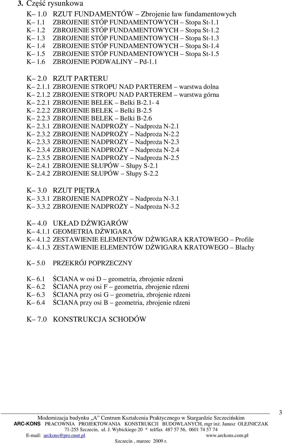 1.1 ZBROJENIE STROPU NAD PARTEREM warstwa dolna K 2.1.2 ZBROJENIE STROPU NAD PARTEREM warstwa górna K 2.2.1 ZBROJENIE BELEK Belki B-2.1-4 K 2.2.2 ZBROJENIE BELEK Belki B-2.5 K 2.2.3 ZBROJENIE BELEK Belki B-2.